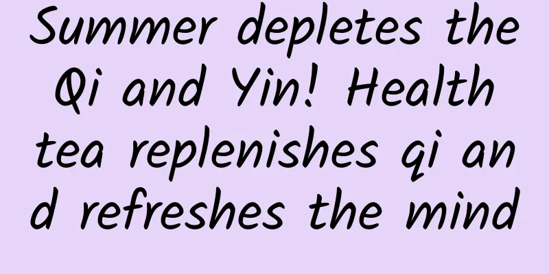 Summer depletes the Qi and Yin! Health tea replenishes qi and refreshes the mind