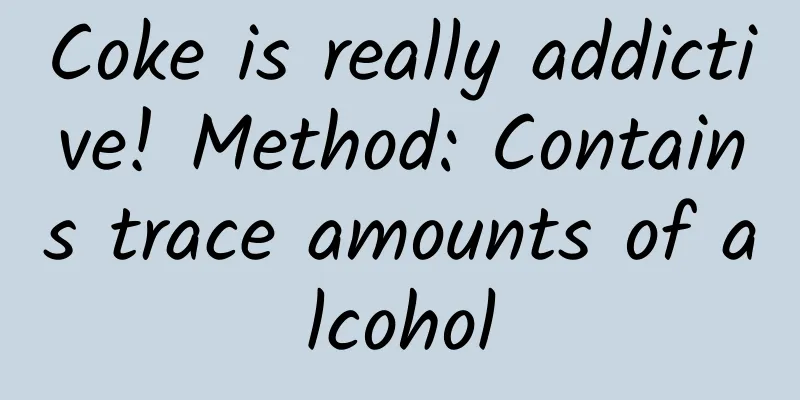 Coke is really addictive! Method: Contains trace amounts of alcohol