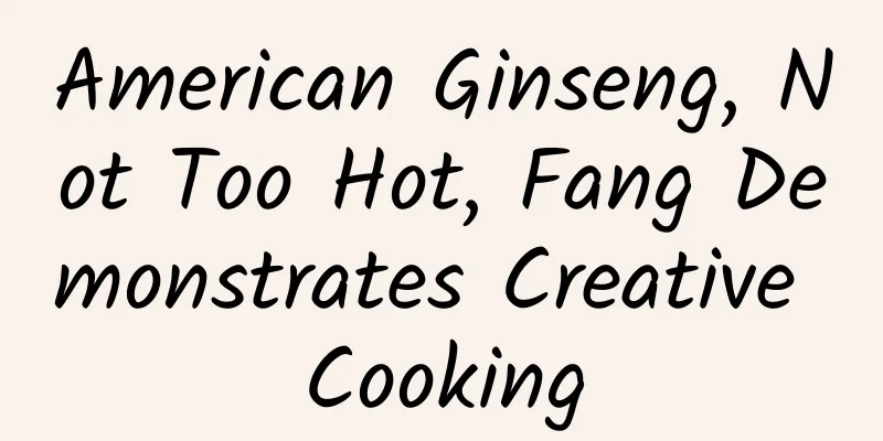 American Ginseng, Not Too Hot, Fang Demonstrates Creative Cooking