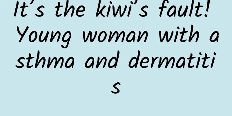It’s the kiwi’s fault! Young woman with asthma and dermatitis
