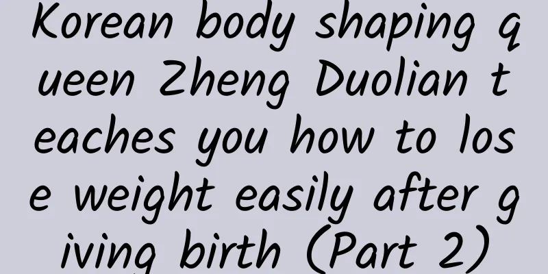 Korean body shaping queen Zheng Duolian teaches you how to lose weight easily after giving birth (Part 2)