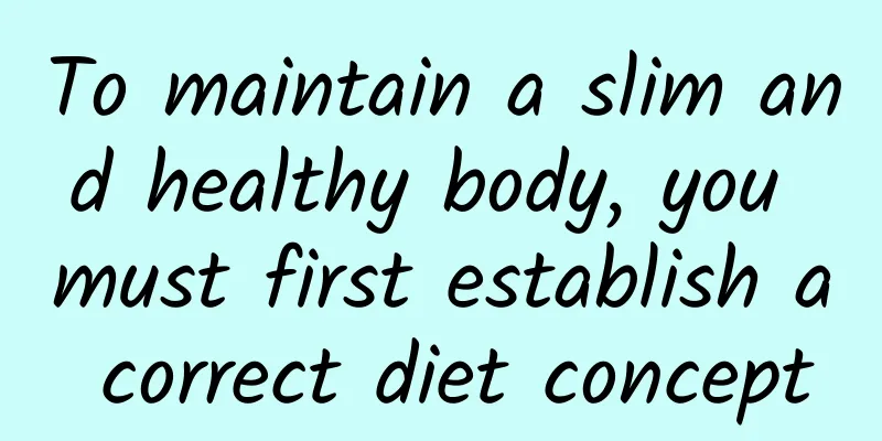 To maintain a slim and healthy body, you must first establish a correct diet concept