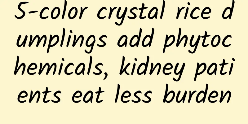 5-color crystal rice dumplings add phytochemicals, kidney patients eat less burden