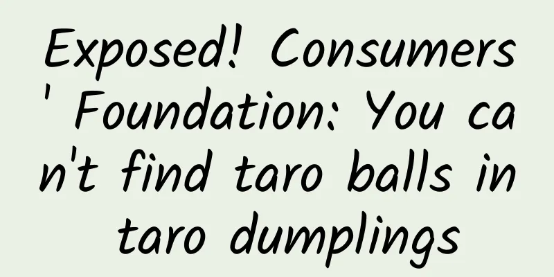 Exposed! Consumers' Foundation: You can't find taro balls in taro dumplings
