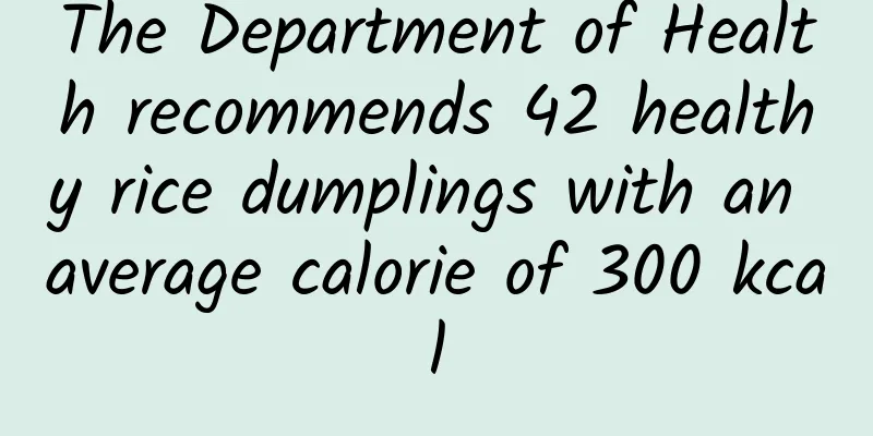 The Department of Health recommends 42 healthy rice dumplings with an average calorie of 300 kcal