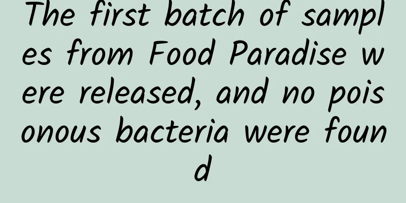 The first batch of samples from Food Paradise were released, and no poisonous bacteria were found