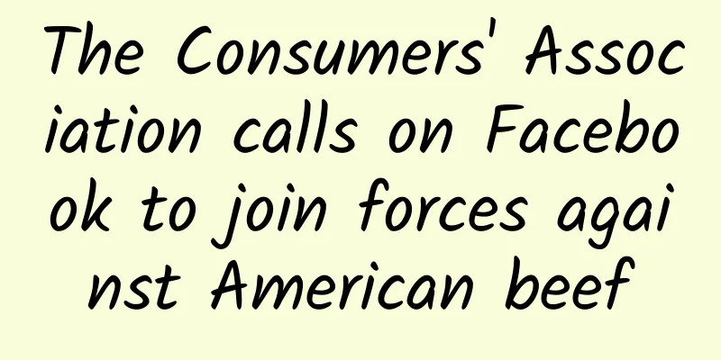 The Consumers' Association calls on Facebook to join forces against American beef