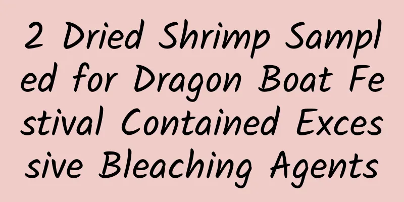 2 Dried Shrimp Sampled for Dragon Boat Festival Contained Excessive Bleaching Agents
