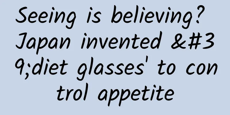 Seeing is believing? Japan invented 'diet glasses' to control appetite