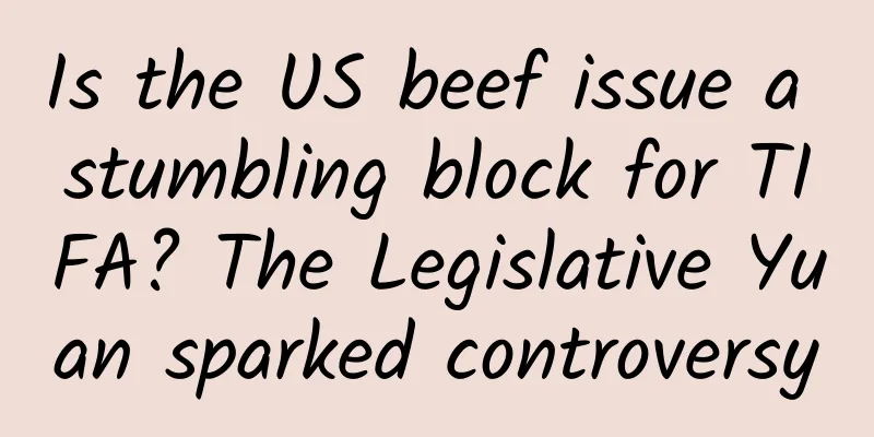 Is the US beef issue a stumbling block for TIFA? The Legislative Yuan sparked controversy