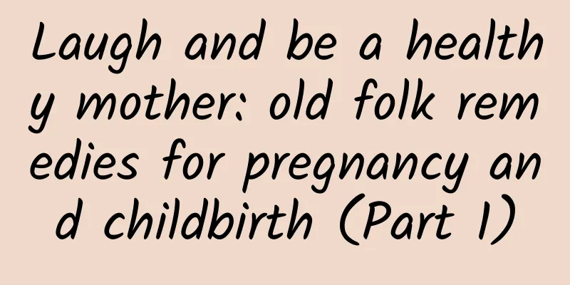 Laugh and be a healthy mother: old folk remedies for pregnancy and childbirth (Part 1)