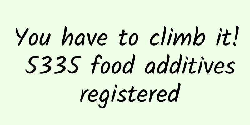 You have to climb it! 5335 food additives registered
