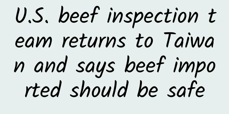 U.S. beef inspection team returns to Taiwan and says beef imported should be safe