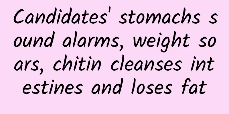 Candidates' stomachs sound alarms, weight soars, chitin cleanses intestines and loses fat