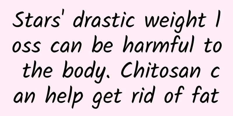 Stars' drastic weight loss can be harmful to the body. Chitosan can help get rid of fat