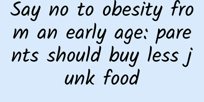 Say no to obesity from an early age: parents should buy less junk food