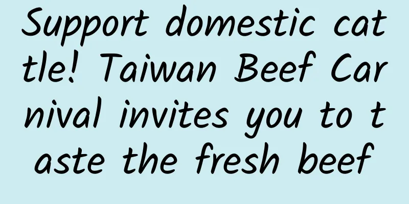 Support domestic cattle! Taiwan Beef Carnival invites you to taste the fresh beef