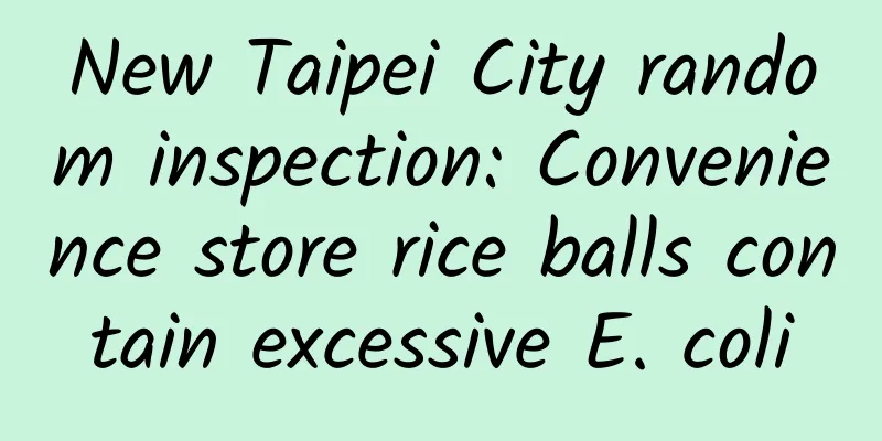 New Taipei City random inspection: Convenience store rice balls contain excessive E. coli