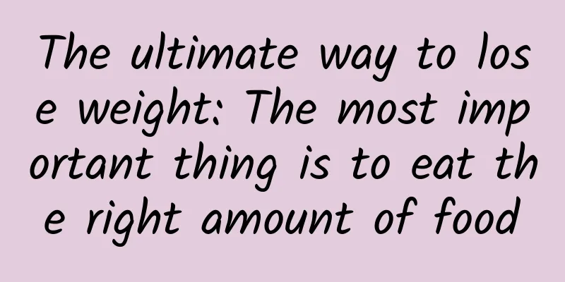 The ultimate way to lose weight: The most important thing is to eat the right amount of food
