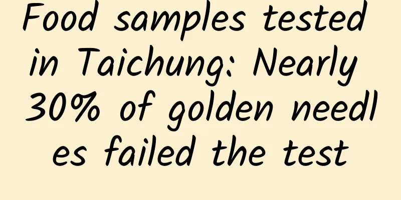 Food samples tested in Taichung: Nearly 30% of golden needles failed the test