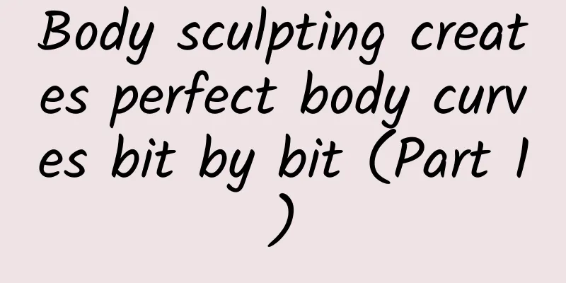 Body sculpting creates perfect body curves bit by bit (Part 1)