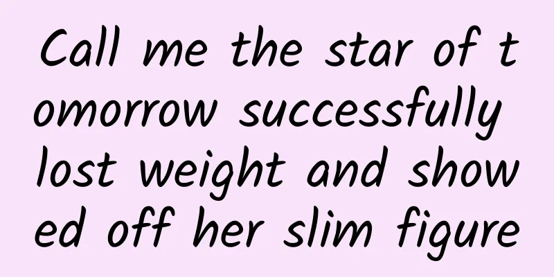 Call me the star of tomorrow successfully lost weight and showed off her slim figure