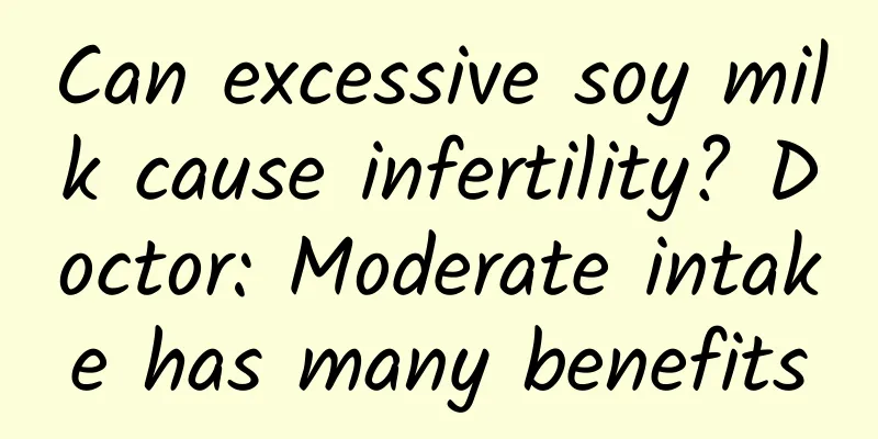 Can excessive soy milk cause infertility? Doctor: Moderate intake has many benefits