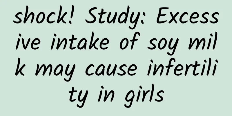 shock! Study: Excessive intake of soy milk may cause infertility in girls