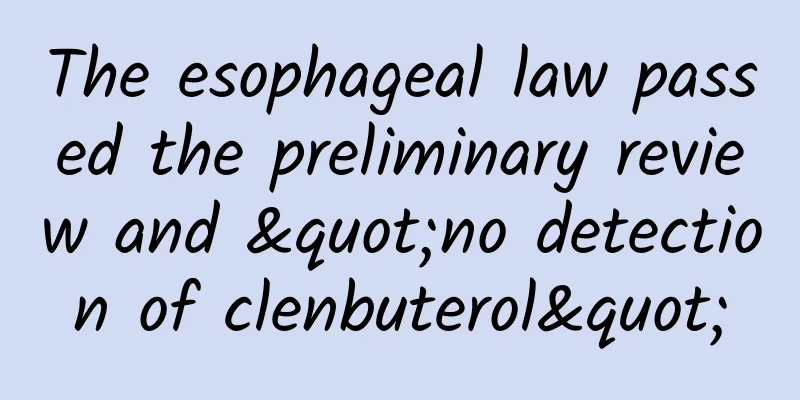 The esophageal law passed the preliminary review and "no detection of clenbuterol"