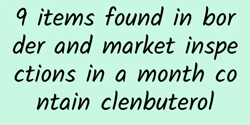 9 items found in border and market inspections in a month contain clenbuterol