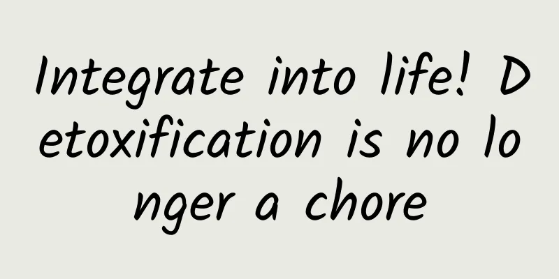 Integrate into life! Detoxification is no longer a chore