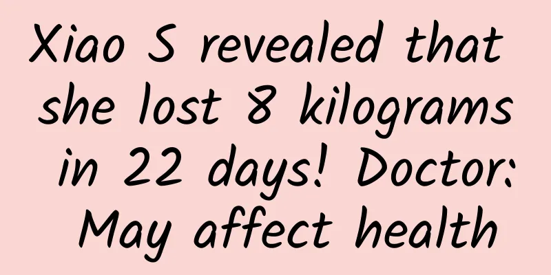 Xiao S revealed that she lost 8 kilograms in 22 days! Doctor: May affect health