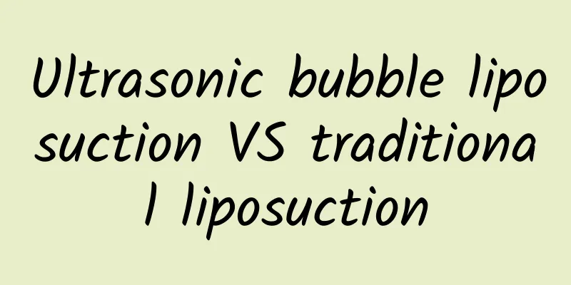 Ultrasonic bubble liposuction VS traditional liposuction