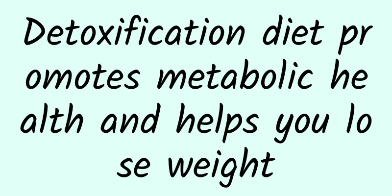 Detoxification diet promotes metabolic health and helps you lose weight
