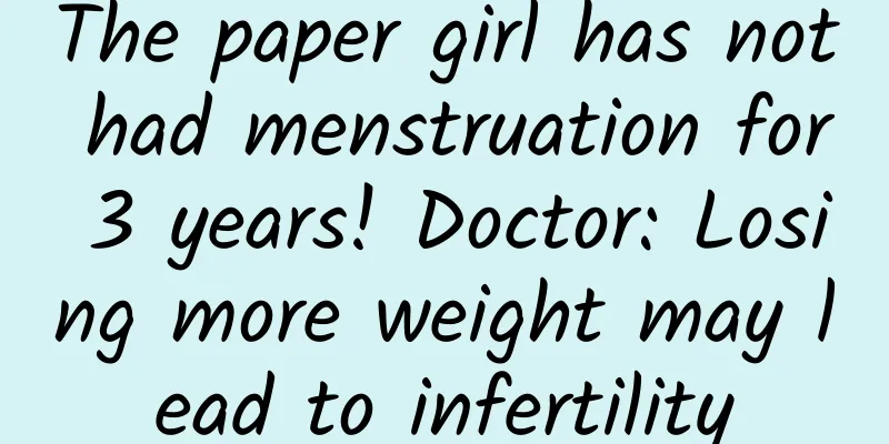 The paper girl has not had menstruation for 3 years! Doctor: Losing more weight may lead to infertility
