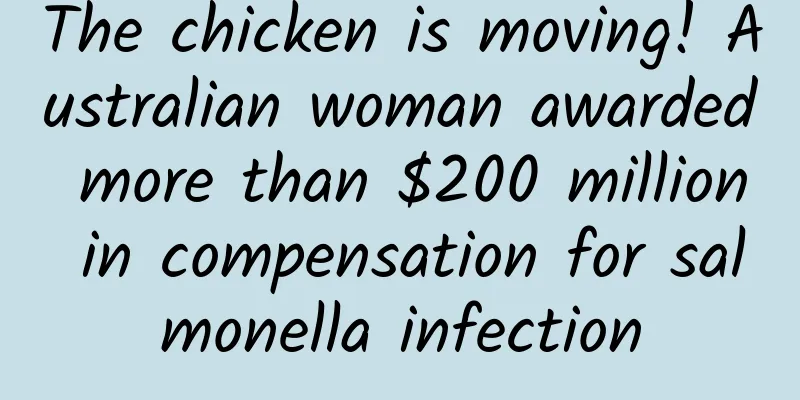 The chicken is moving! Australian woman awarded more than $200 million in compensation for salmonella infection