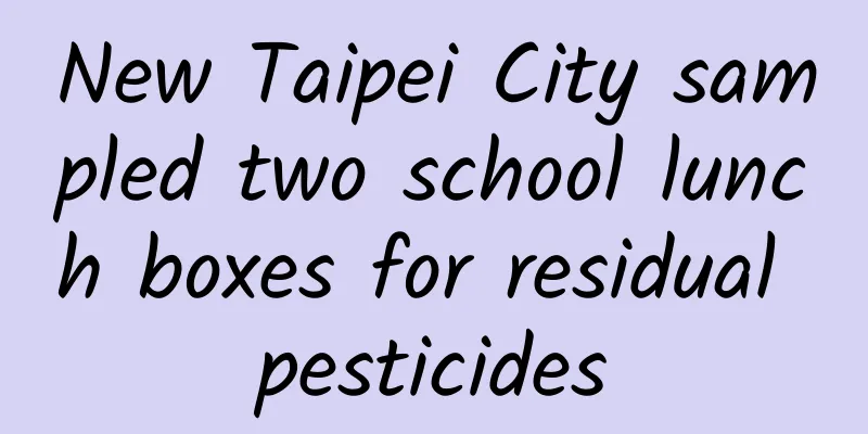 New Taipei City sampled two school lunch boxes for residual pesticides