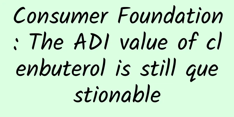 Consumer Foundation: The ADI value of clenbuterol is still questionable