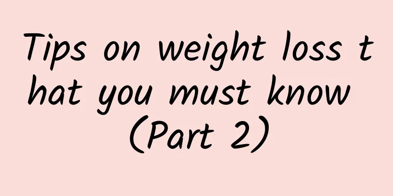 Tips on weight loss that you must know (Part 2)