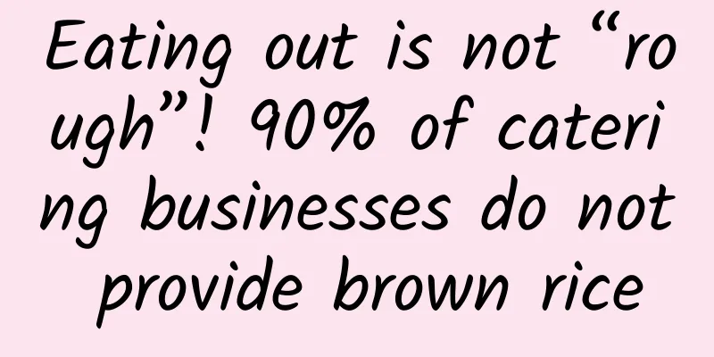 Eating out is not “rough”! 90% of catering businesses do not provide brown rice
