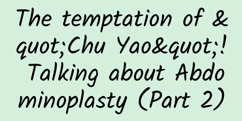 The temptation of "Chu Yao"! Talking about Abdominoplasty (Part 2)
