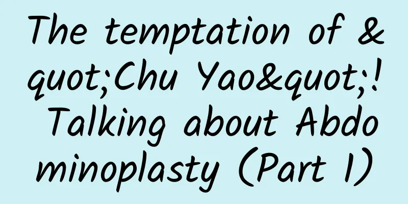 The temptation of "Chu Yao"! Talking about Abdominoplasty (Part 1)
