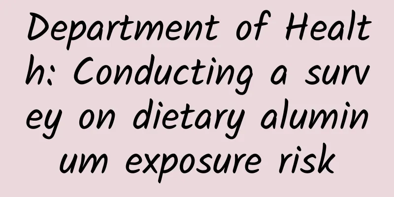 Department of Health: Conducting a survey on dietary aluminum exposure risk