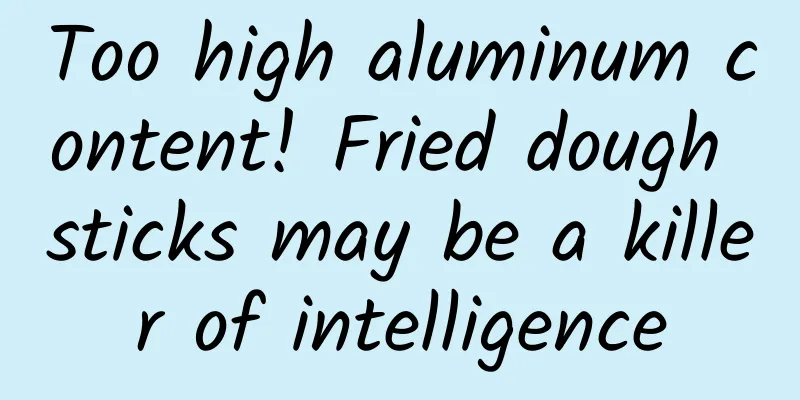Too high aluminum content! Fried dough sticks may be a killer of intelligence