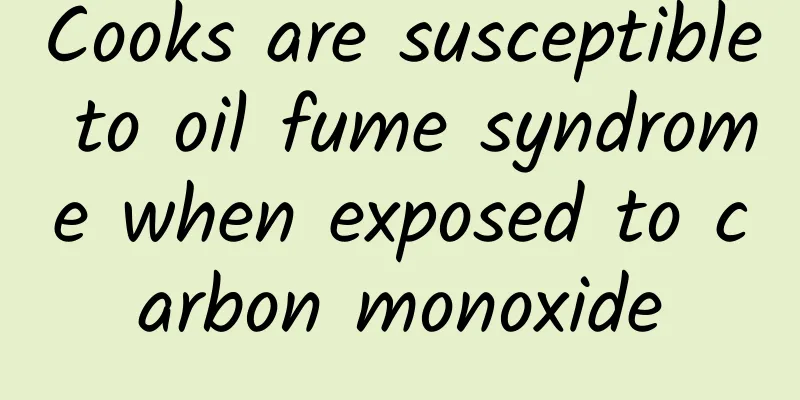 Cooks are susceptible to oil fume syndrome when exposed to carbon monoxide