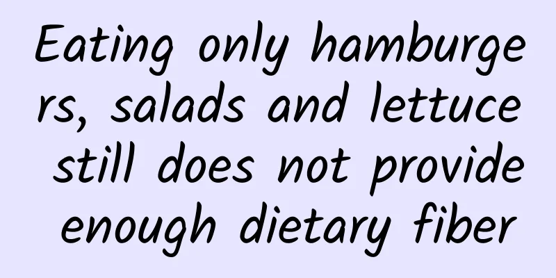 Eating only hamburgers, salads and lettuce still does not provide enough dietary fiber