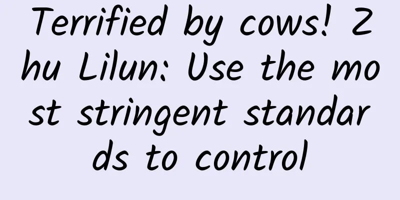 Terrified by cows! Zhu Lilun: Use the most stringent standards to control