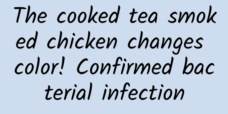 The cooked tea smoked chicken changes color! Confirmed bacterial infection
