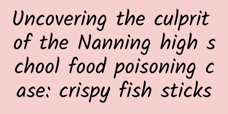 Uncovering the culprit of the Nanning high school food poisoning case: crispy fish sticks
