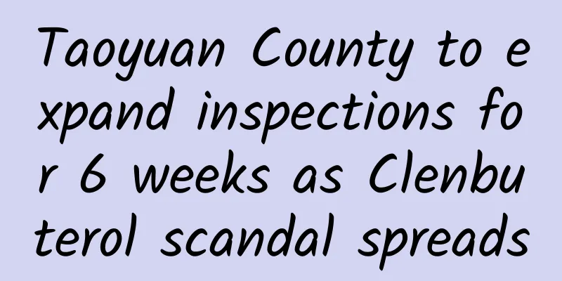 Taoyuan County to expand inspections for 6 weeks as Clenbuterol scandal spreads
